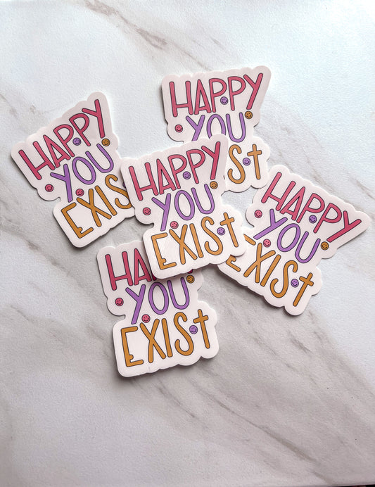 Happy You Exist Sticker