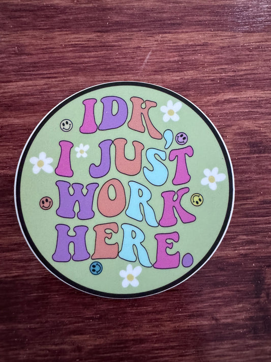 IDK, I Just Work Here Sticker